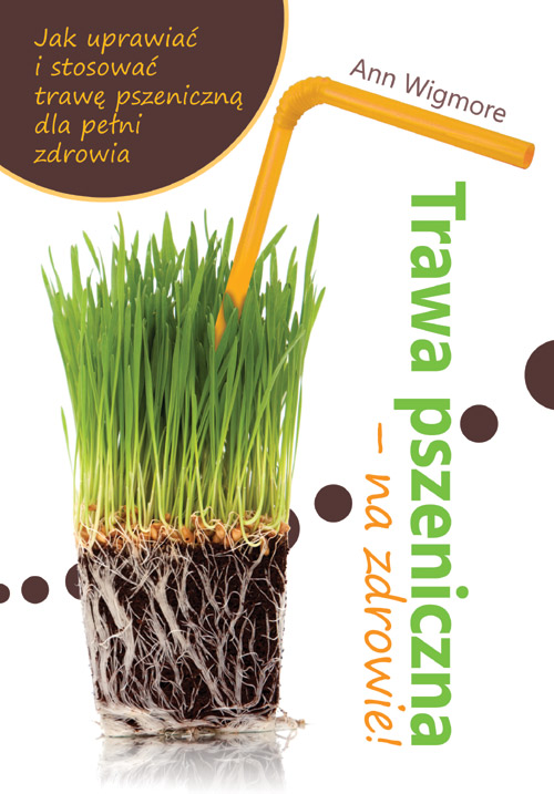 „Trawa Przeniczna – Na Zdrowie” – Ann Wigmore