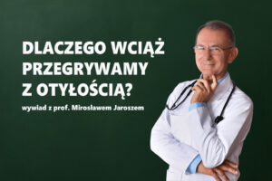 Dlaczego wciąż przegrywamy z otyłością? – wywiad z prof. dr hab. n. med. Mirosławem Jaroszem