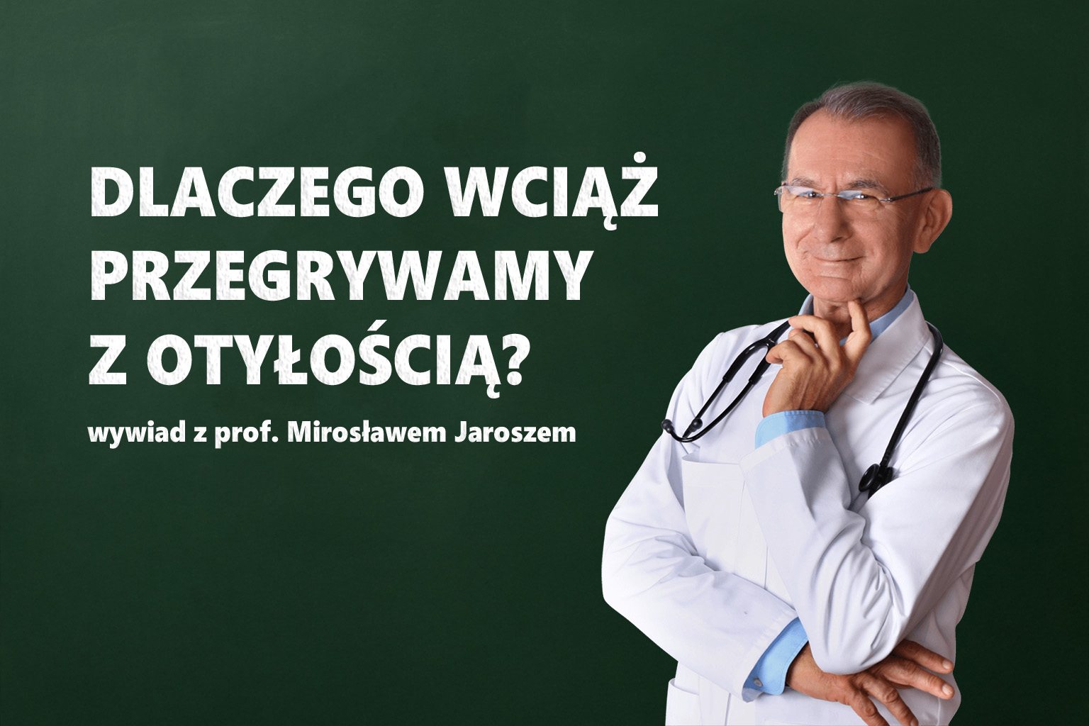 Dlaczego wciąż przegrywamy z otyłością? – wywiad z prof. dr hab. n. med. Mirosławem Jaroszem